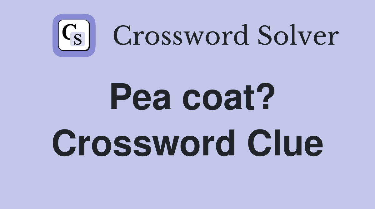 Pea coat? Crossword Clue Answers Crossword Solver